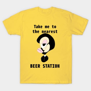 Take me to the nearest beer station T-Shirt